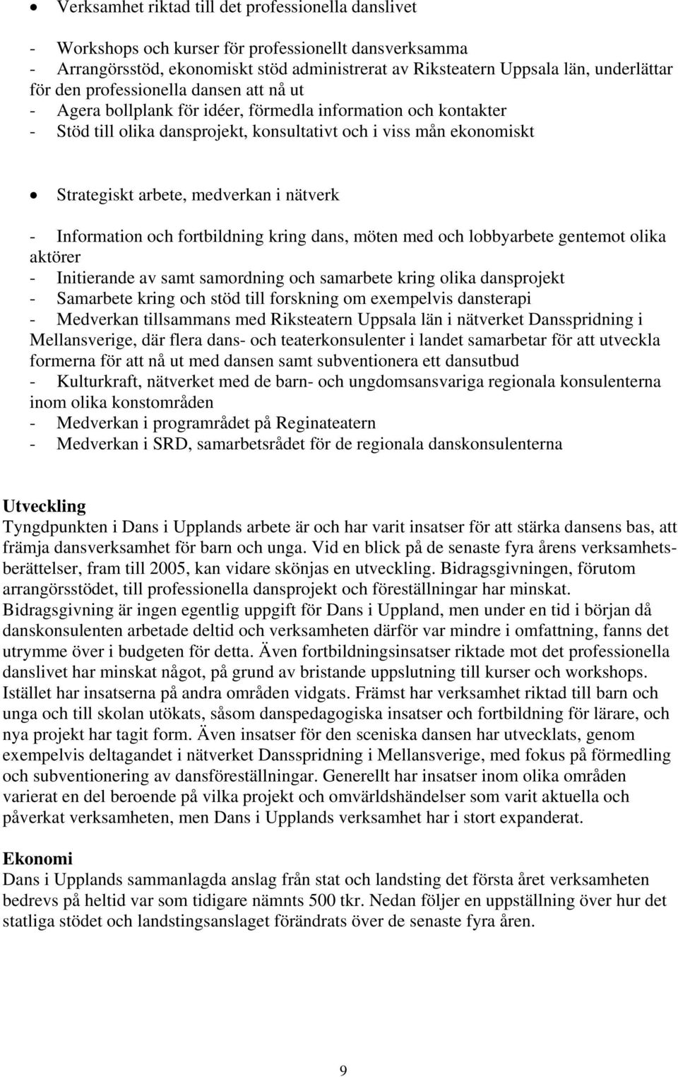 i nätverk - Information och fortbildning kring dans, möten med och lobbyarbete gentemot olika aktörer - Initierande av samt samordning och samarbete kring olika dansprojekt - Samarbete kring och stöd