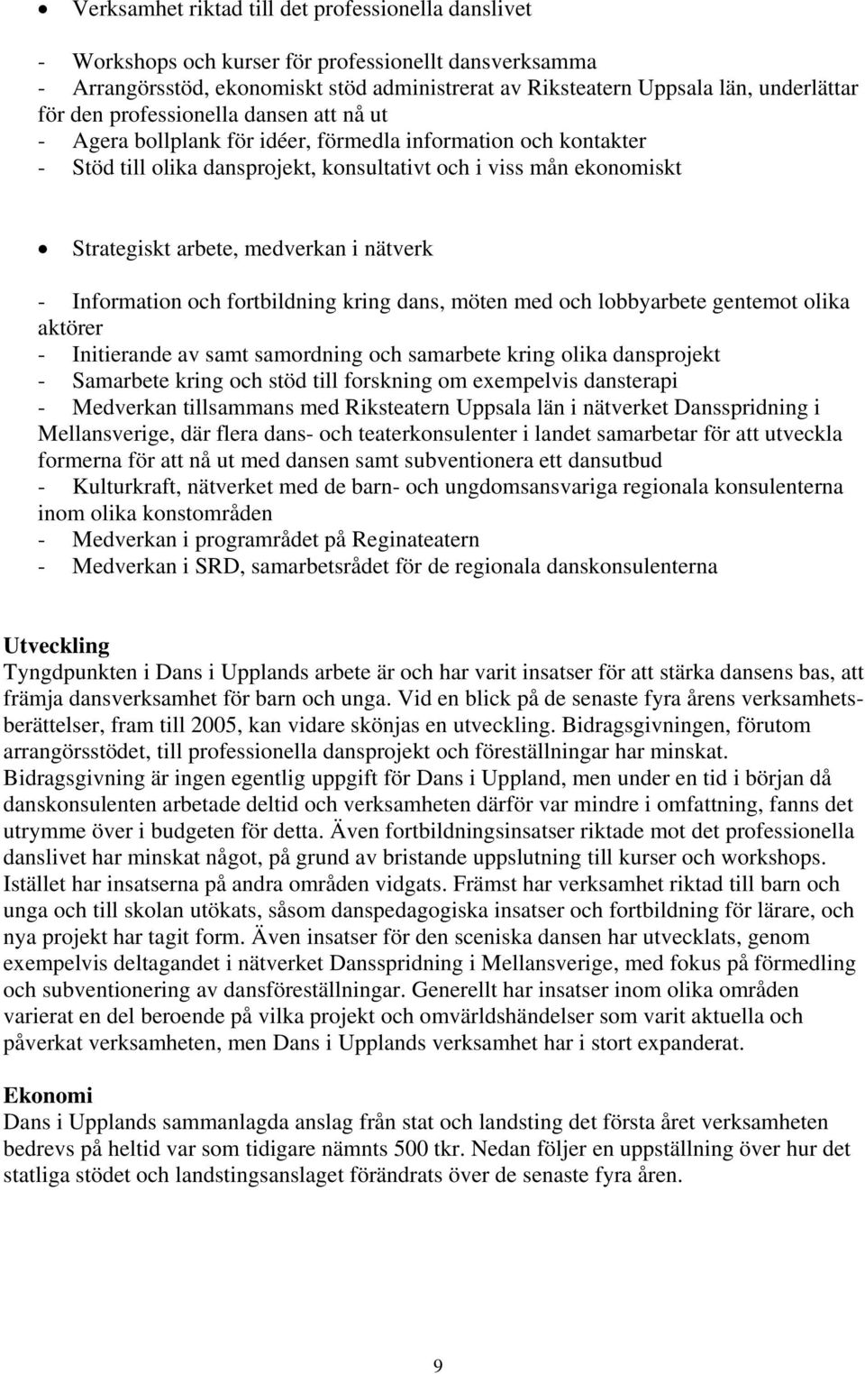 i nätverk - Information och fortbildning kring dans, möten med och lobbyarbete gentemot olika aktörer - Initierande av samt samordning och samarbete kring olika dansprojekt - Samarbete kring och stöd