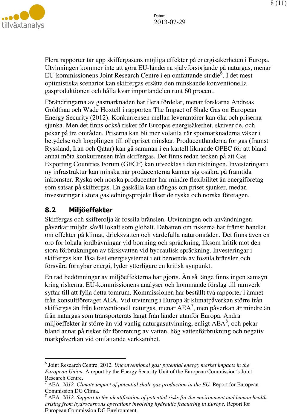 I det mest optimistiska scenariot kan skiffergas ersätta den minskande konventionella gasproduktionen och hålla kvar importandelen runt 60 procent.