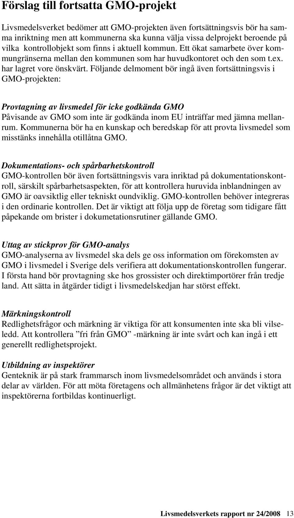 Följande delmoment bör ingå även fortsättningsvis i GMO-projekten: Provtagning av livsmedel för icke godkända GMO Påvisande av GMO som inte är godkända inom EU inträffar med jämna mellanrum.