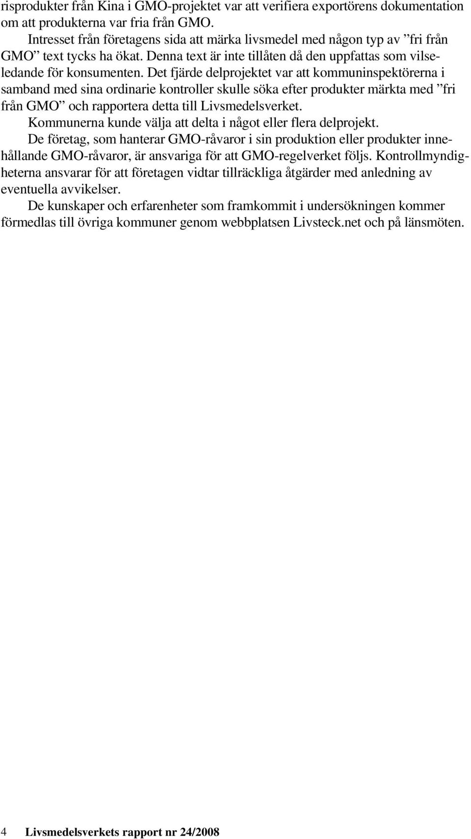 Det fjärde delprojektet var att kommuninspektörerna i samband med sina ordinarie kontroller skulle söka efter produkter märkta med fri från GMO och rapportera detta till Livsmedelsverket.