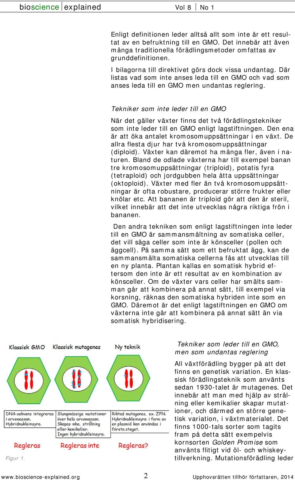 Tekniker som inte leder till en GMO När det gäller växter finns det två förädlingstekniker som inte leder till en GMO enligt lagstiftningen. Den ena är att öka antalet kromosomuppsättningar i en växt.