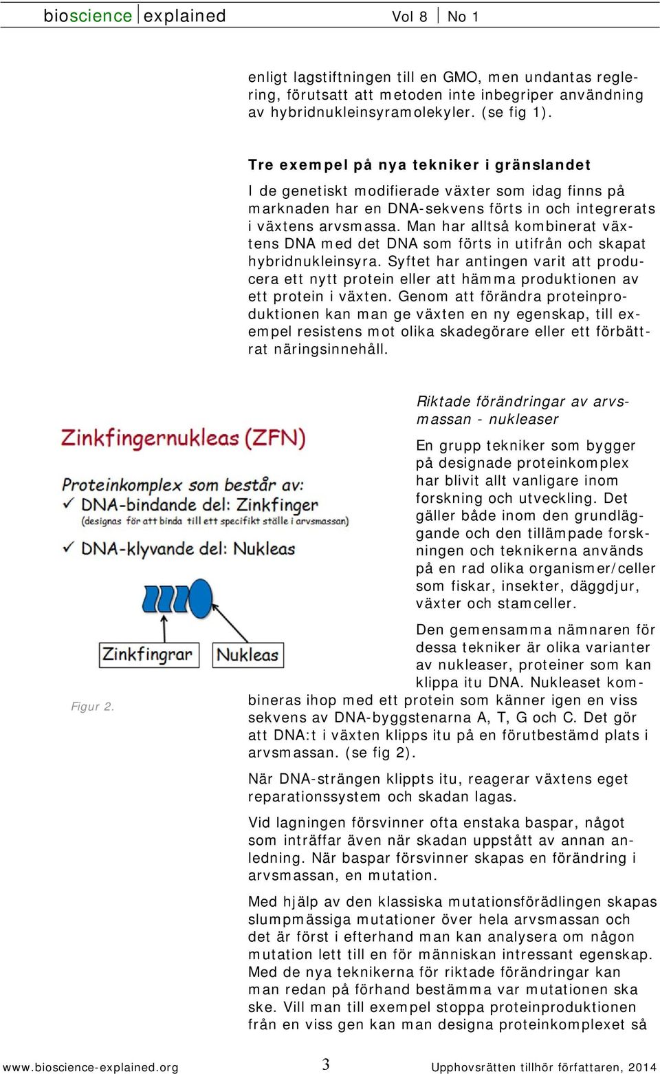 Man har alltså kombinerat växtens DNA med det DNA som förts in utifrån och skapat hybridnukleinsyra.