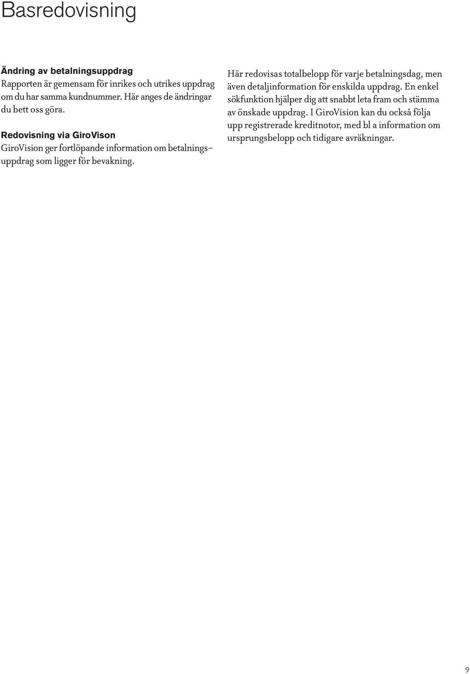 Redovisning via GiroVison GiroVision ger fortlöpande information om betalningsuppdrag som ligger för bevakning.