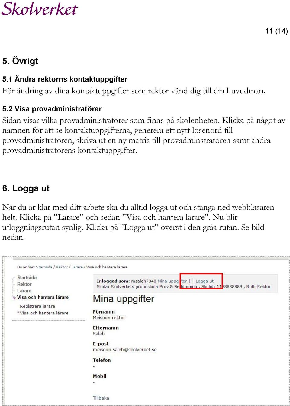 provadministratörens kontaktuppgifter. 6. Logga ut När du är klar med ditt arbete ska du alltid logga ut och stänga ned webbläsaren helt.