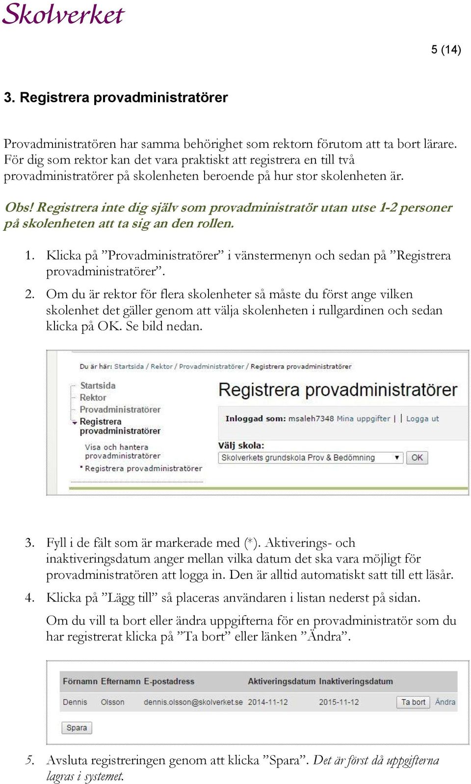 Registrera inte dig själv som provadministratör utan utse 1-2 personer på skolenheten att ta sig an den rollen. 1. Klicka på Provadministratörer i vänstermenyn och sedan på Registrera provadministratörer.