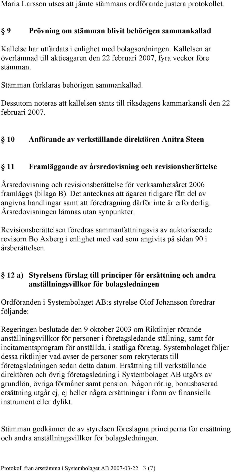 Dessutom noteras att kallelsen sänts till riksdagens kammarkansli den 22 februari 2007.