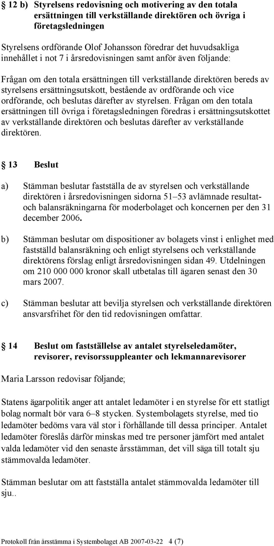 vice ordförande, och beslutas därefter av styrelsen.