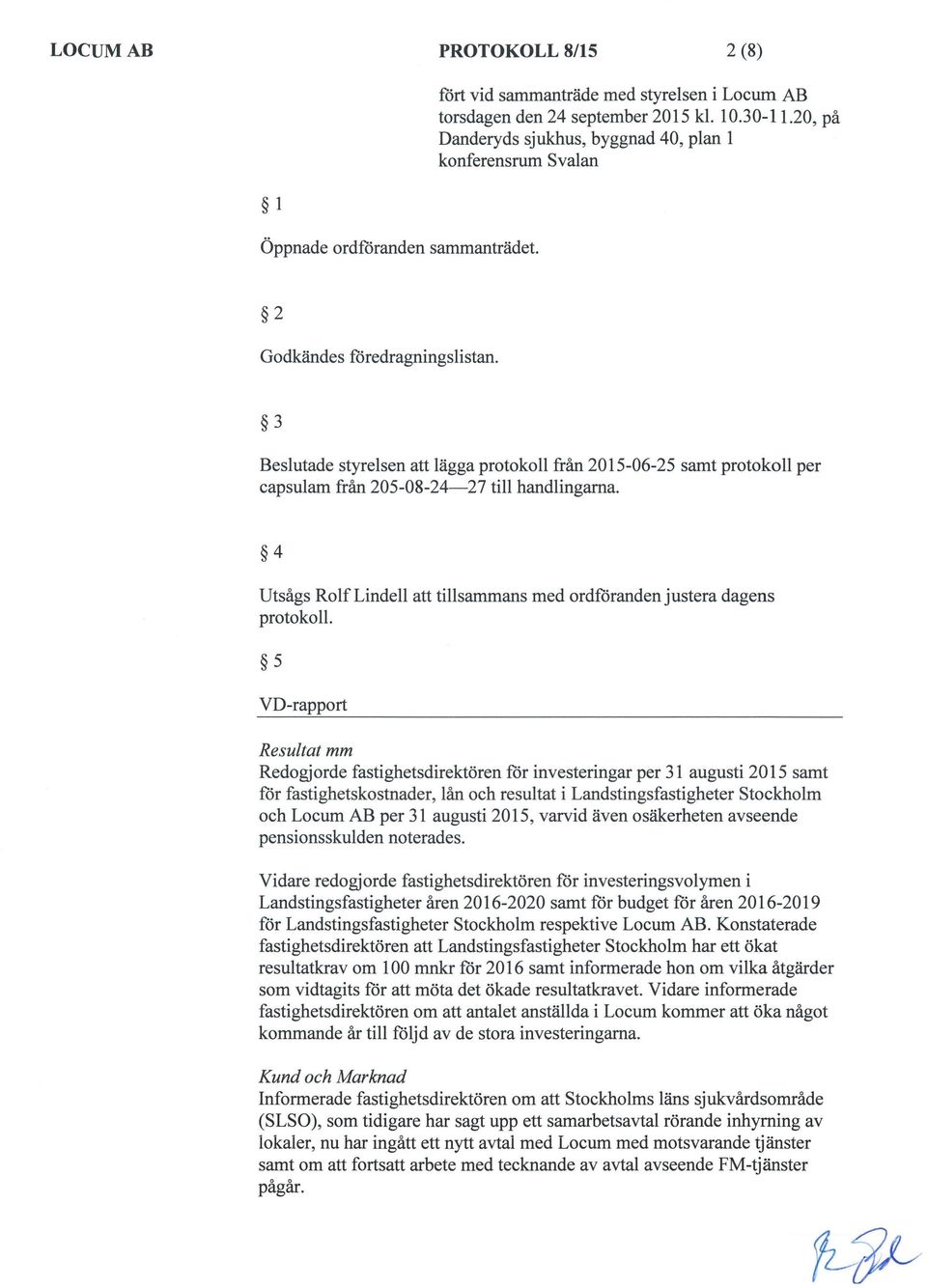 5 VD-rapport Resultat mm Redogjorde fastighetsdirektören för investeringar per 31 augusti 2015 samt för fastighetskostnader, lån och resultat i Landstingsfastigheter Stockholm och Locum AB per 31