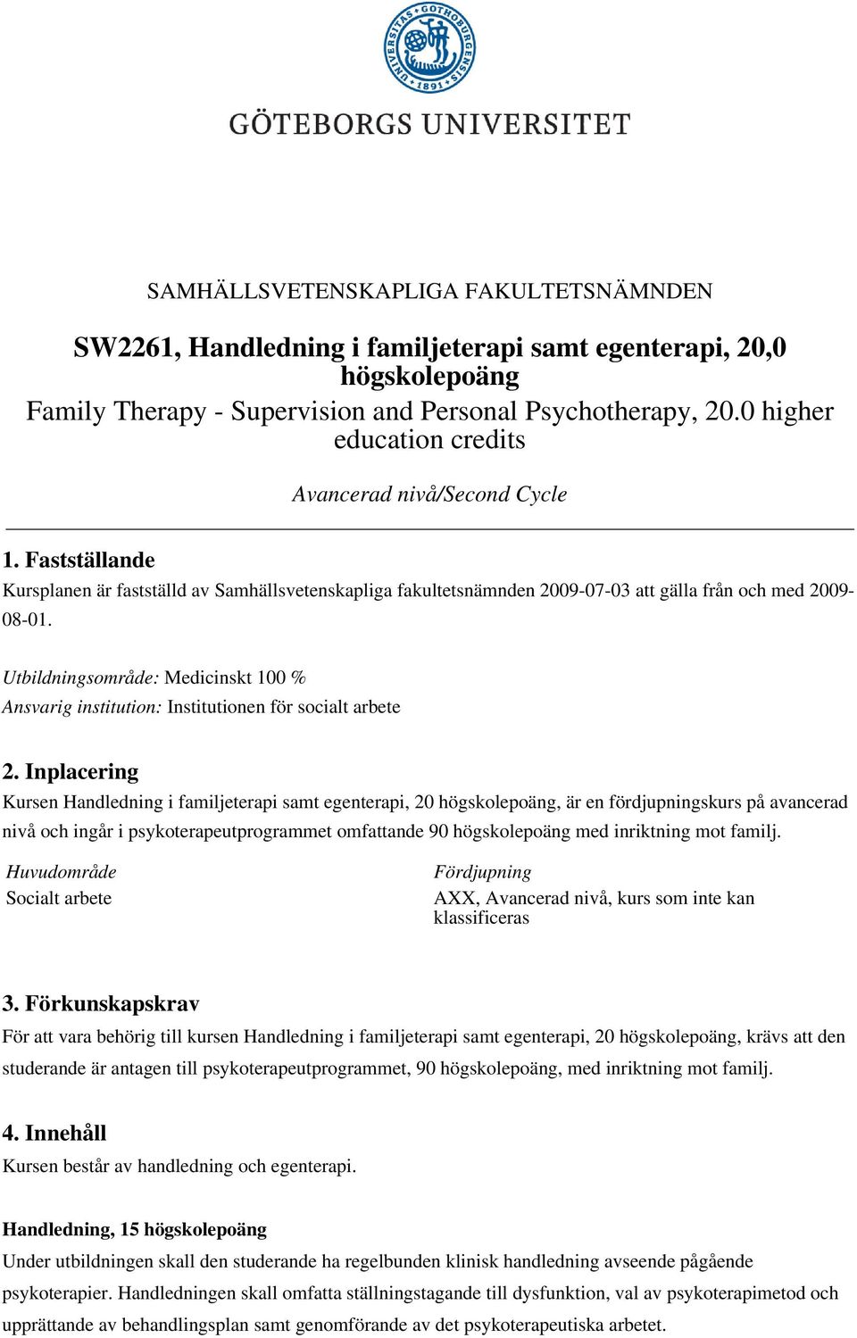 Utbildningsområde: Medicinskt 100 % Ansvarig institution: Institutionen för socialt arbete 2.