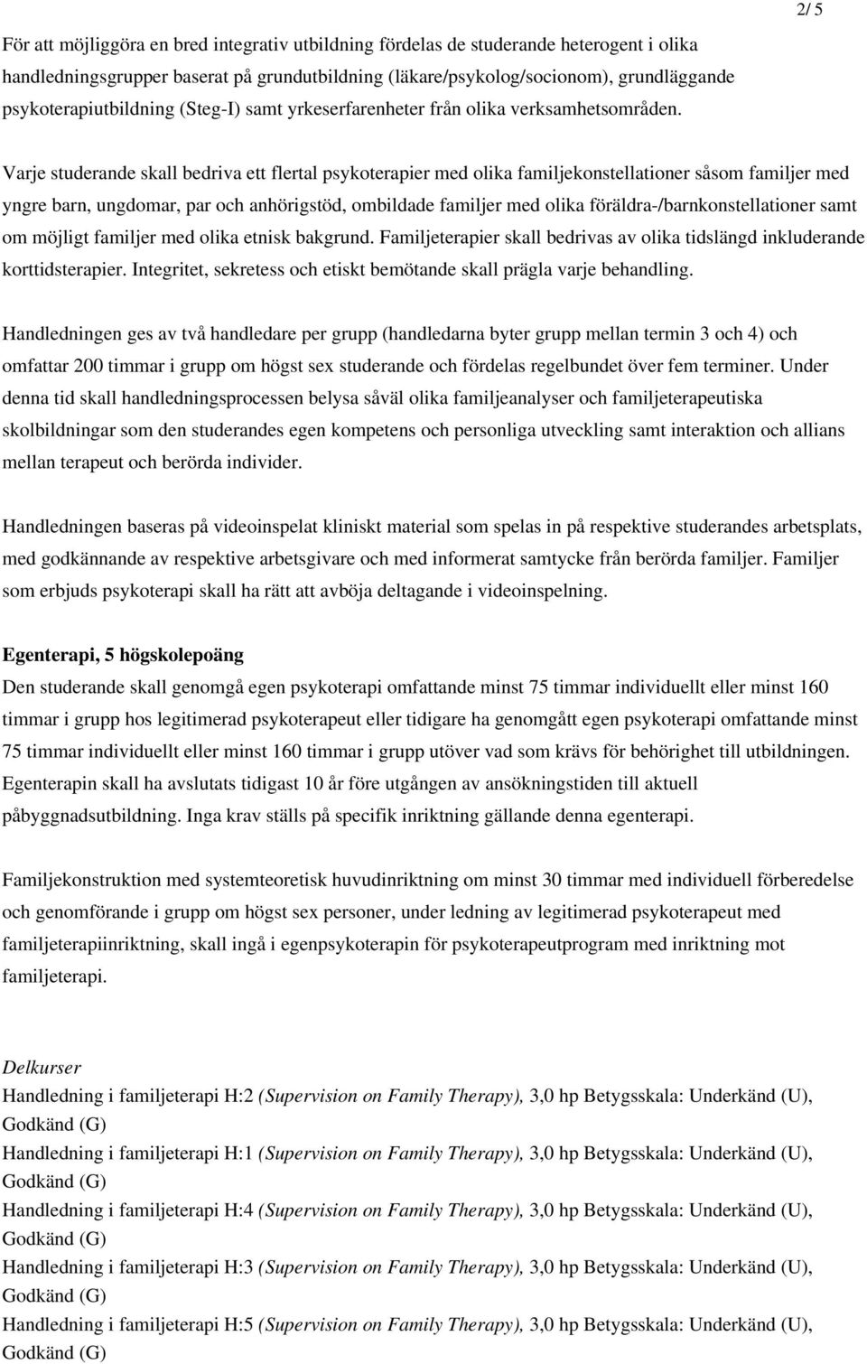Varje studerande skall bedriva ett flertal psykoterapier med olika familjekonstellationer såsom familjer med yngre barn, ungdomar, par och anhörigstöd, ombildade familjer med olika