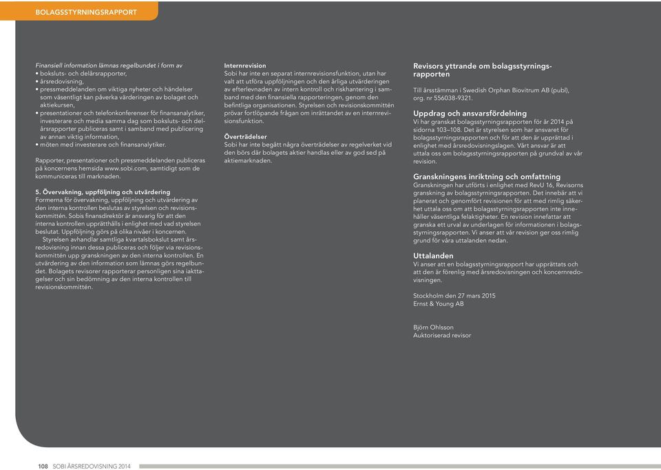 viktig information, möten med investerare och finansanalytiker. Rapporter, presentationer och pressmeddelanden publiceras på koncernens hemsida www.sobi.