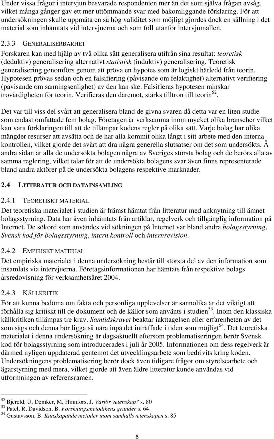 3 GENERALISERBARHET Forskaren kan med hjälp av två olika sätt generalisera utifrån sina resultat: teoretisk (deduktiv) generalisering alternativt statistisk (induktiv) generalisering.