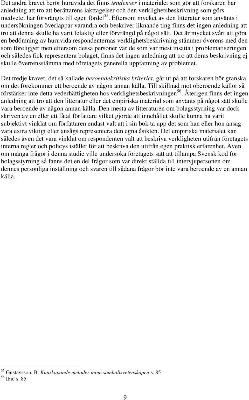 Eftersom mycket av den litteratur som använts i undersökningen överlappar varandra och beskriver liknande ting finns det ingen anledning att tro att denna skulle ha varit felaktig eller förvrängd på