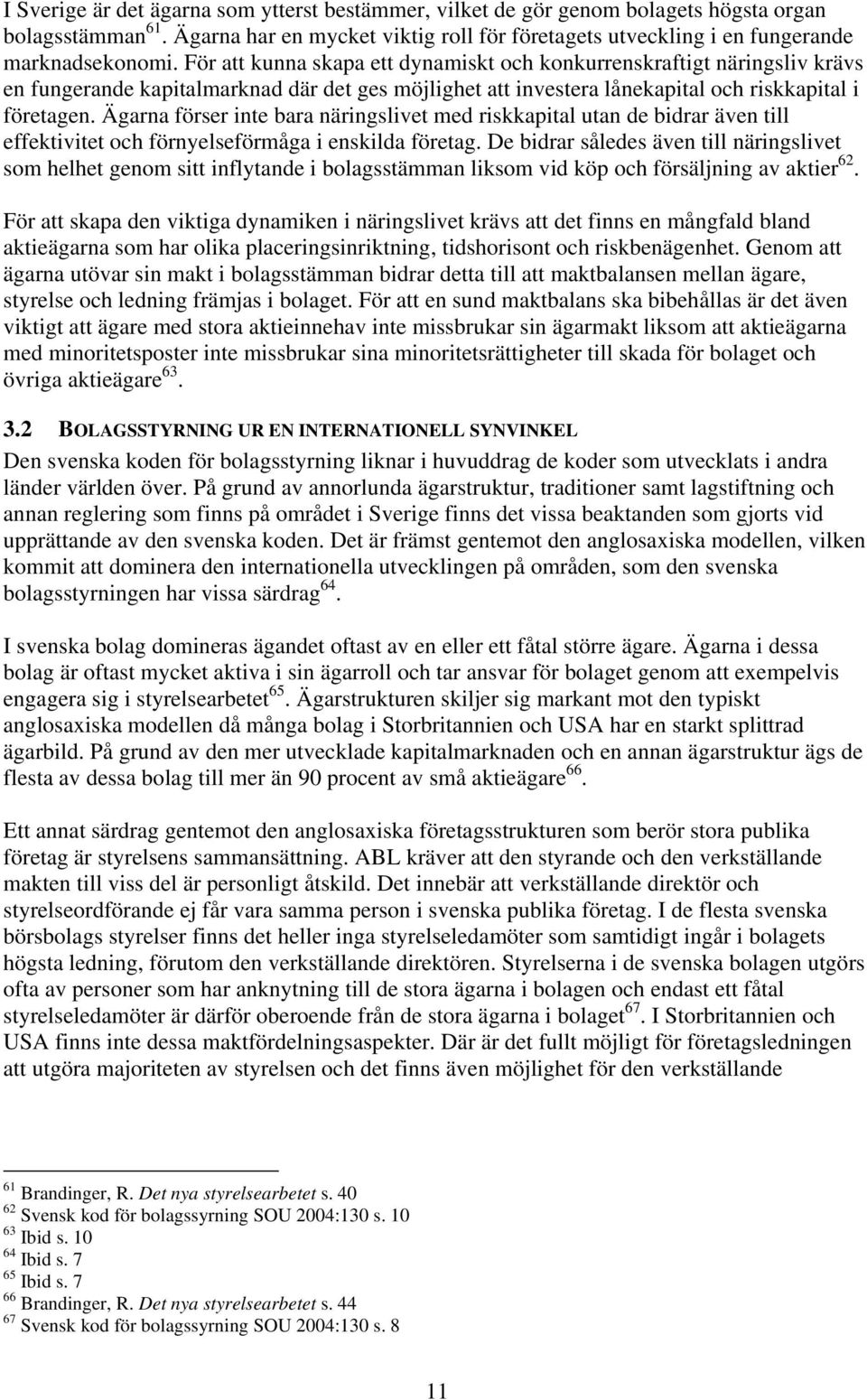 Ägarna förser inte bara näringslivet med riskkapital utan de bidrar även till effektivitet och förnyelseförmåga i enskilda företag.