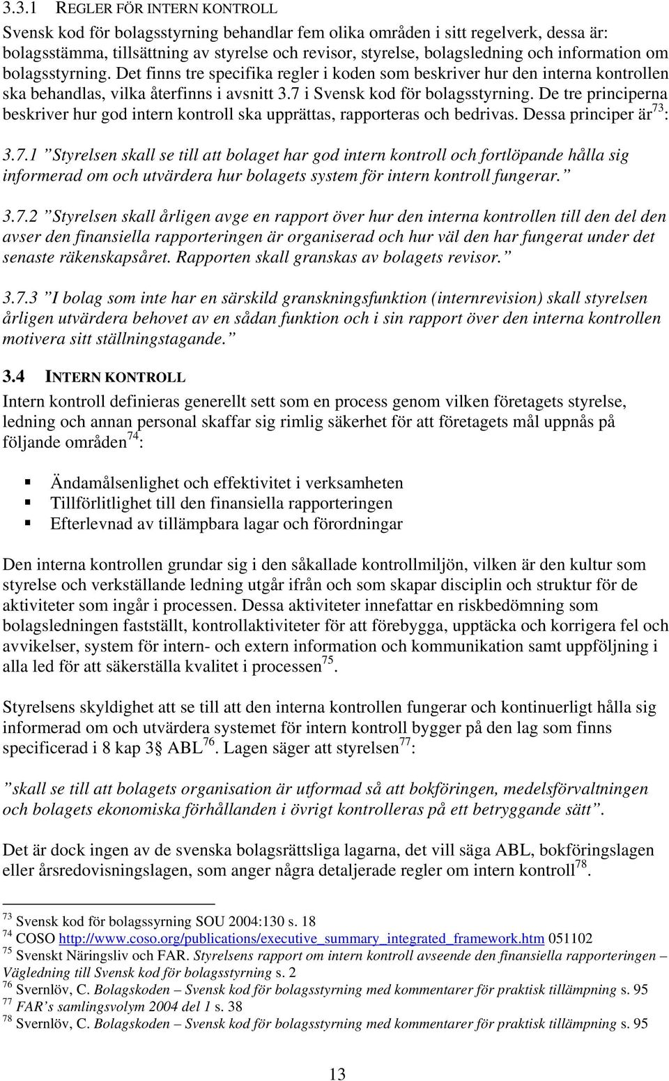 De tre principerna beskriver hur god intern kontroll ska upprättas, rapporteras och bedrivas. Dessa principer är 73
