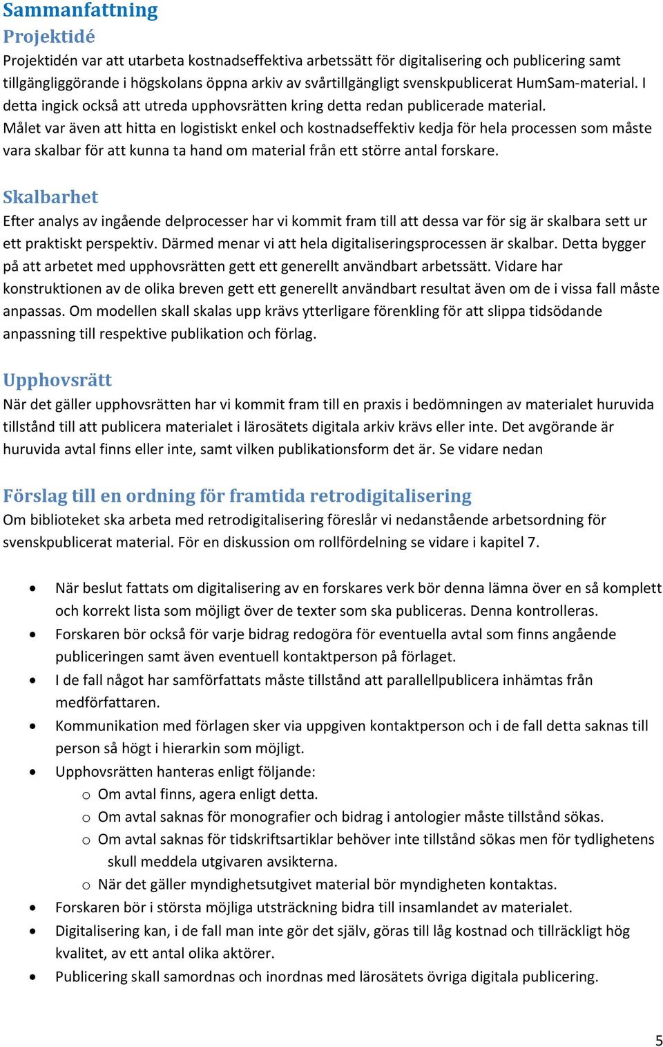 Målet var även att hitta en logistiskt enkel och kostnadseffektiv kedja för hela processen som måste vara skalbar för att kunna ta hand om material från ett större antal forskare.