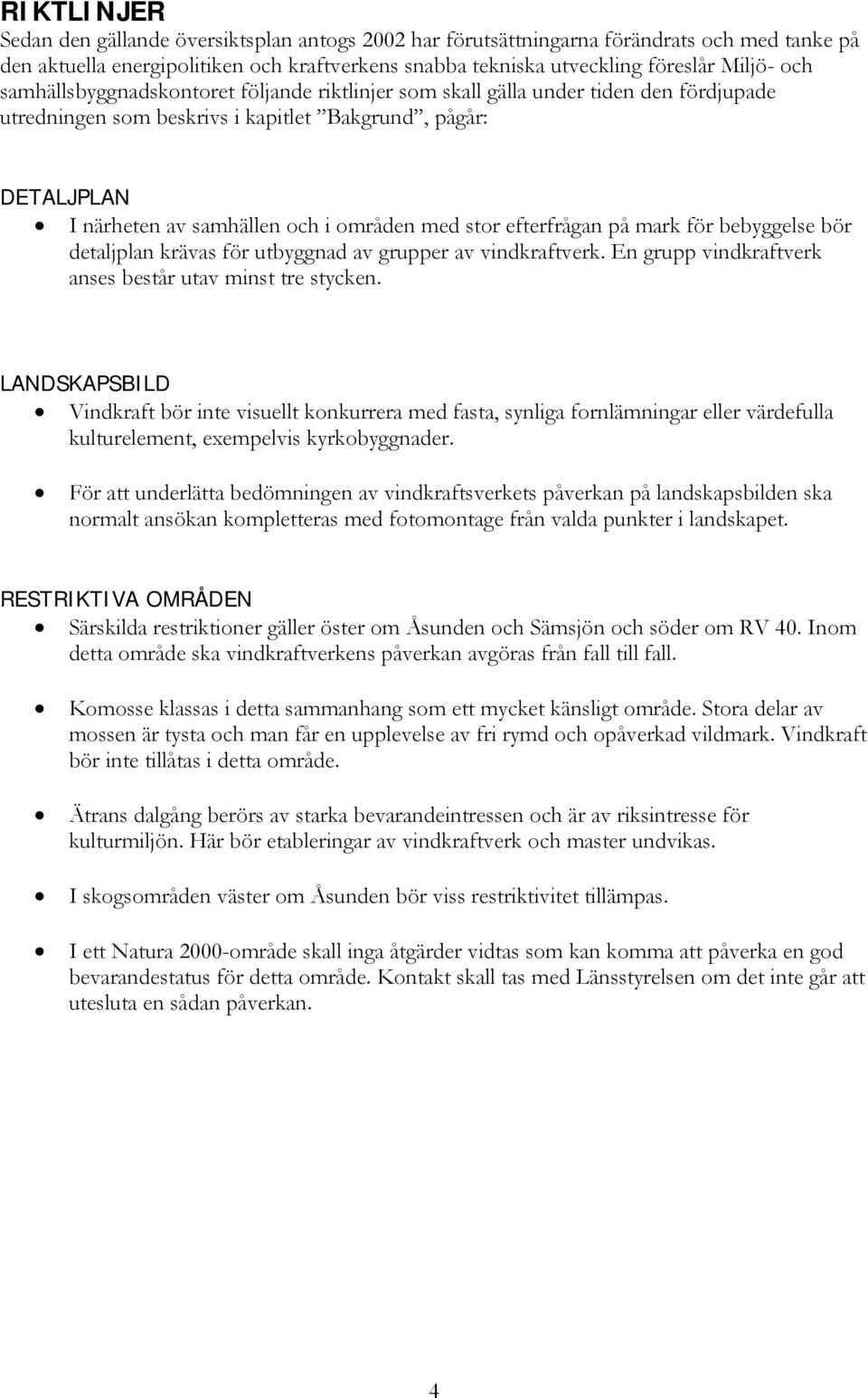 efterfrågan på mark för bebyggelse bör detaljplan krävas för utbyggnad av grupper av vindkraftverk. En grupp vindkraftverk anses består utav minst tre stycken.