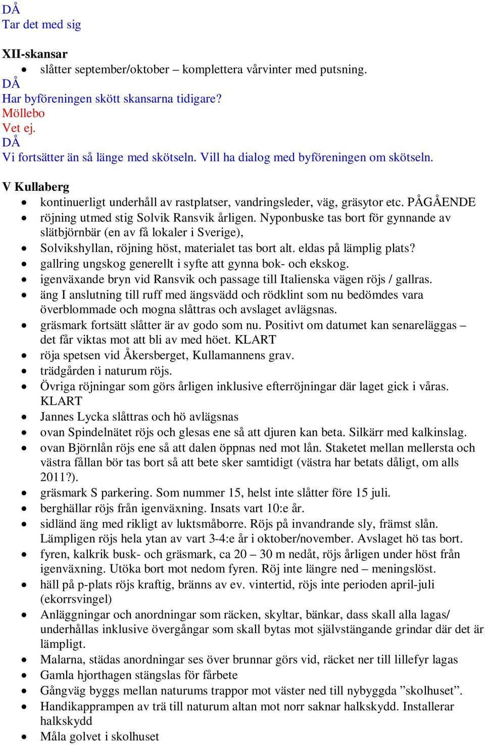 Nyponbuske tas bort för gynnande av slätbjörnbär (en av få lokaler i Sverige), Solvikshyllan, röjning höst, materialet tas bort alt. eldas på lämplig plats?