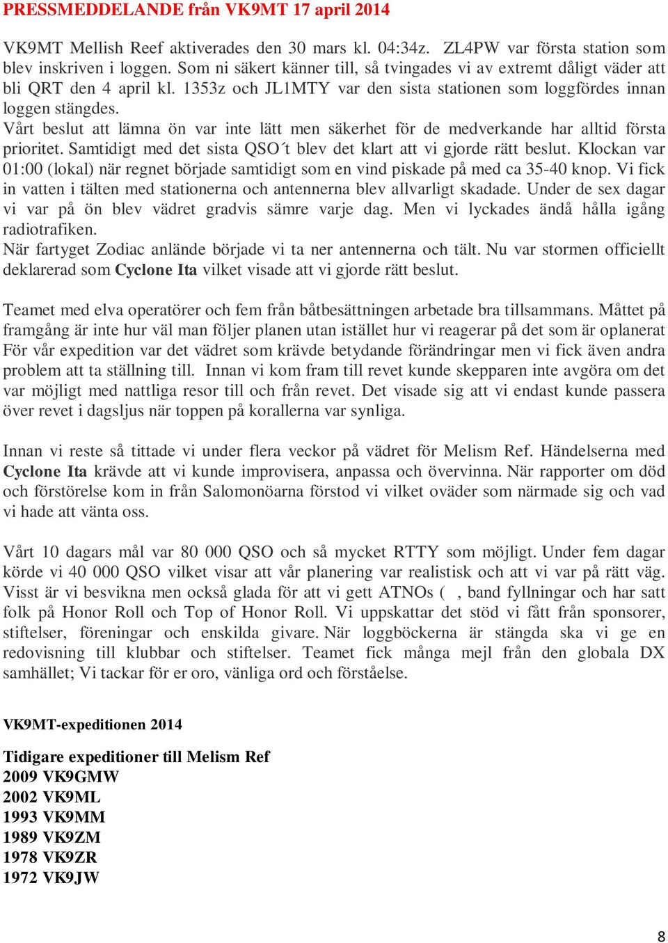 Vårt beslut att lämna ön var inte lätt men säkerhet för de medverkande har alltid första prioritet. Samtidigt med det sista QSO t blev det klart att vi gjorde rätt beslut.