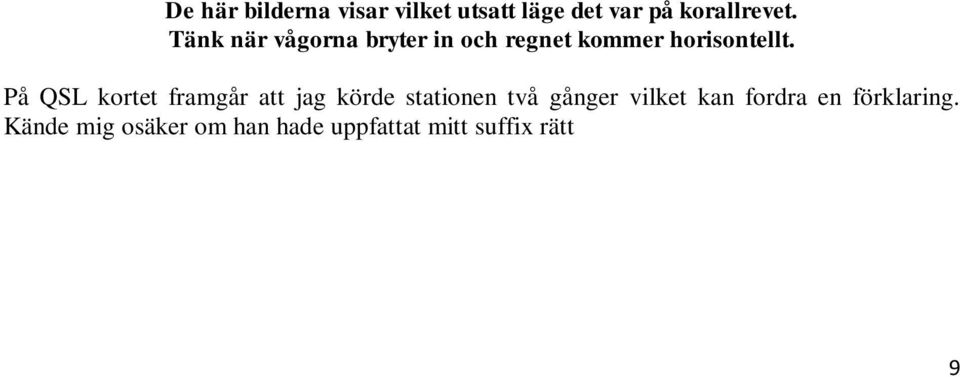 ALFA QUEEN hörde jag att han svarade men inte men inte INDIA. Väntade därför ett par minuter och ropade en gång till.