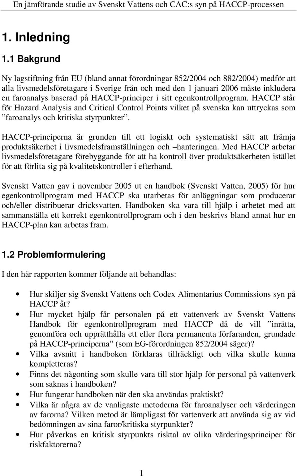 baserad på HACCP-principer i sitt egenkontrollprogram. HACCP står för Hazard Analysis and Critical Control Points vilket på svenska kan uttryckas som faroanalys och kritiska styrpunkter.