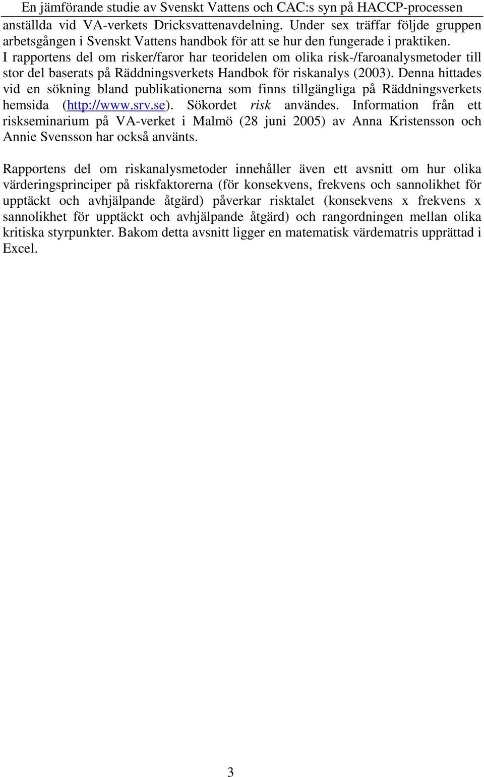 Denna hittades vid en sökning bland publikationerna som finns tillgängliga på Räddningsverkets hemsida (http://www.srv.se). Sökordet risk användes.