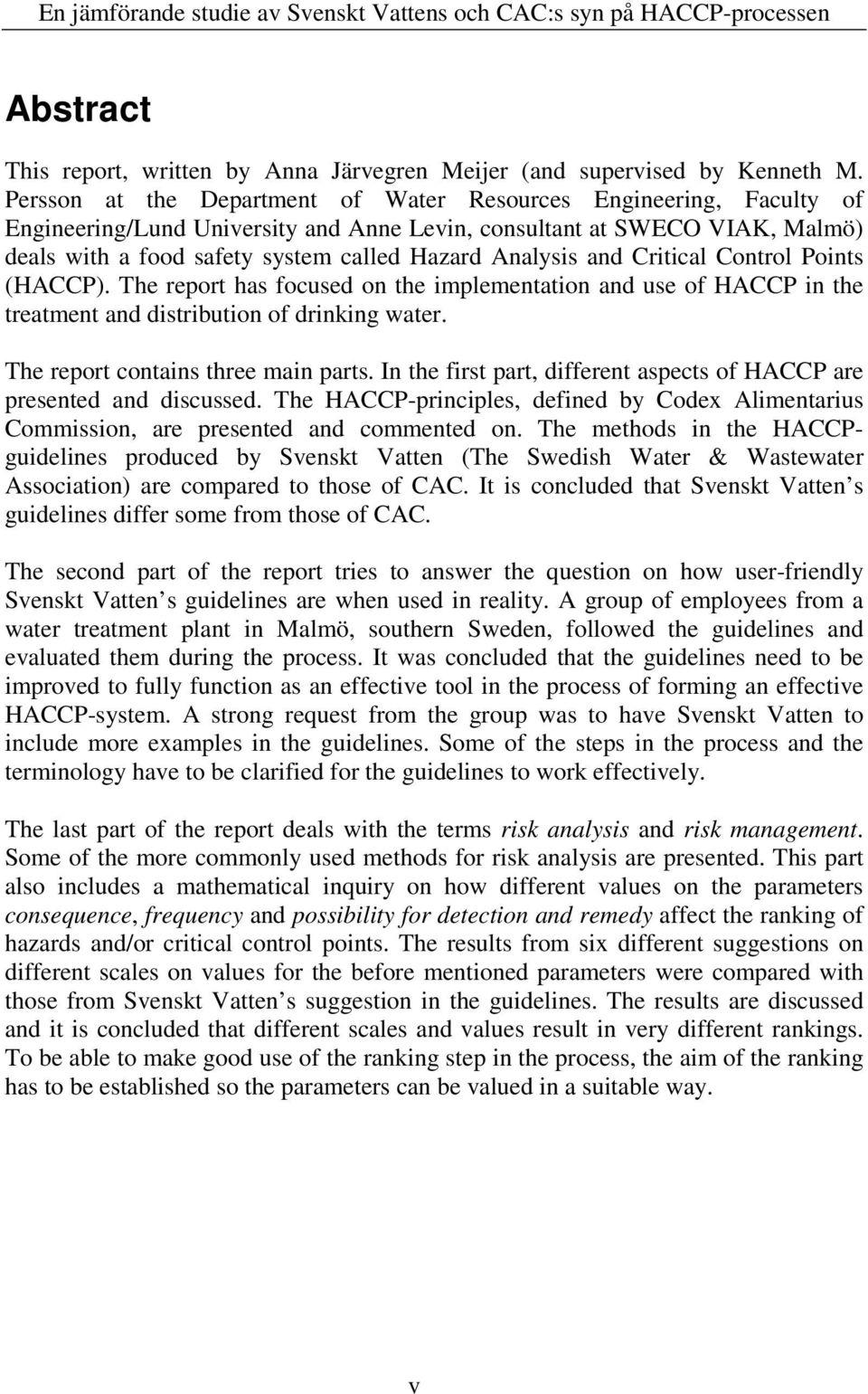 Analysis and Critical Control Points (HACCP). The report has focused on the implementation and use of HACCP in the treatment and distribution of drinking water. The report contains three main parts.