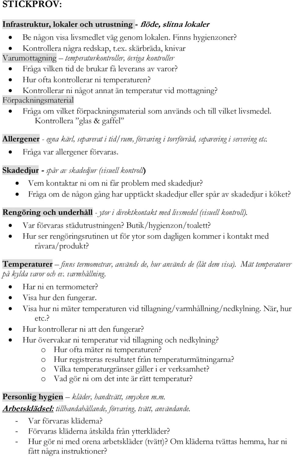 Kontrollerar ni något annat än temperatur vid mottagning? Förpackningsmaterial Fråga om vilket förpackningsmaterial som används och till vilket livsmedel.