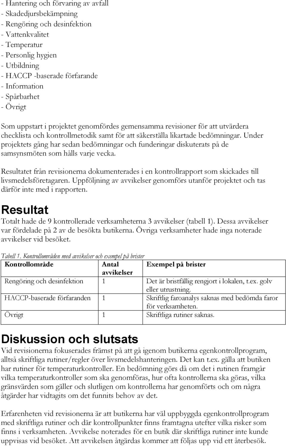 Under projektets gång har sedan bedömningar och funderingar diskuterats på de samsynsmöten som hålls varje vecka.