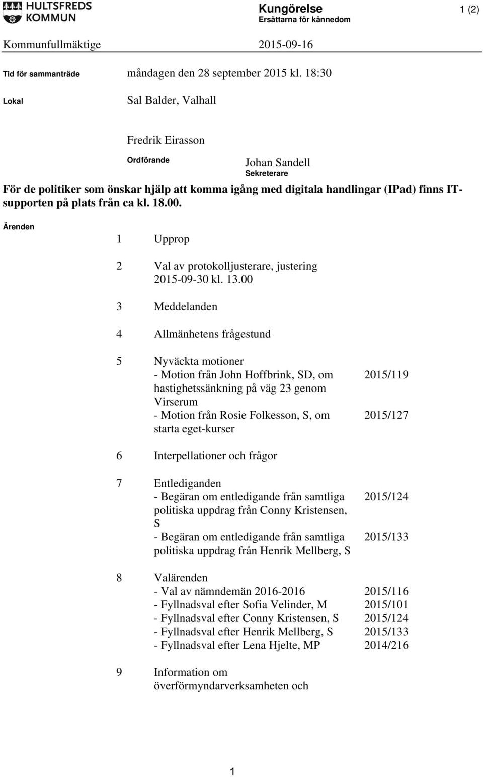 handlingar (IPad) finns ITsupporten på plats från ca kl. 18.00. Ärenden 1 Upprop 2 Val av protokolljusterare, justering 2015-09-30 kl. 13.