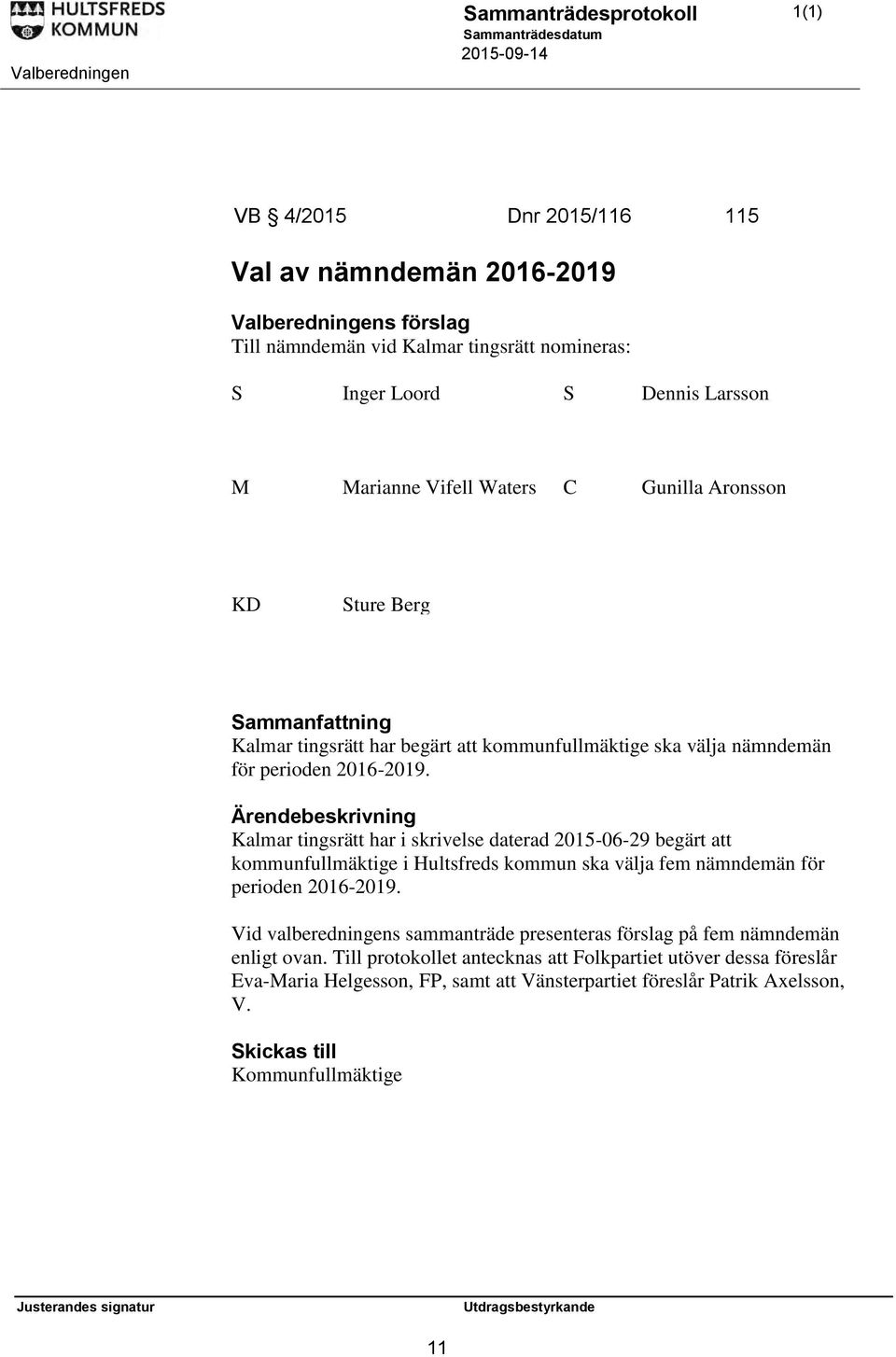 Berg Lyckebyvägen 13 570 80 Virserum Sammanfattning Kalmar tingsrätt har begärt att kommunfullmäktige ska välja nämndemän för perioden 2016-2019.