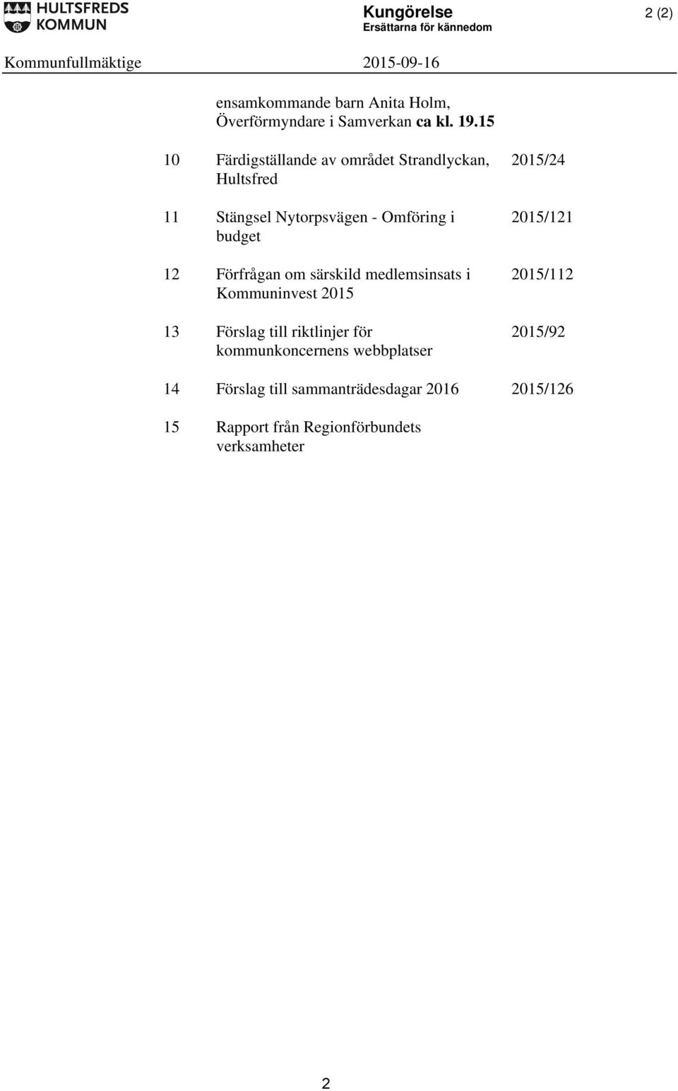 Nytorpsvägen - Omföring i budget 12 Förfrågan om särskild medlemsinsats i Kommuninvest 2015 13 Förslag till riktlinjer