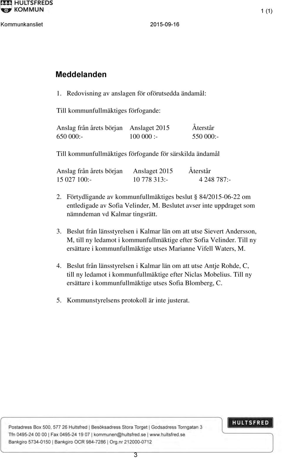för särskilda ändamål Anslag från årets början Anslaget 2015 Återstår 15 027 100:- 10 778 313:- 4 248 787:- 2.