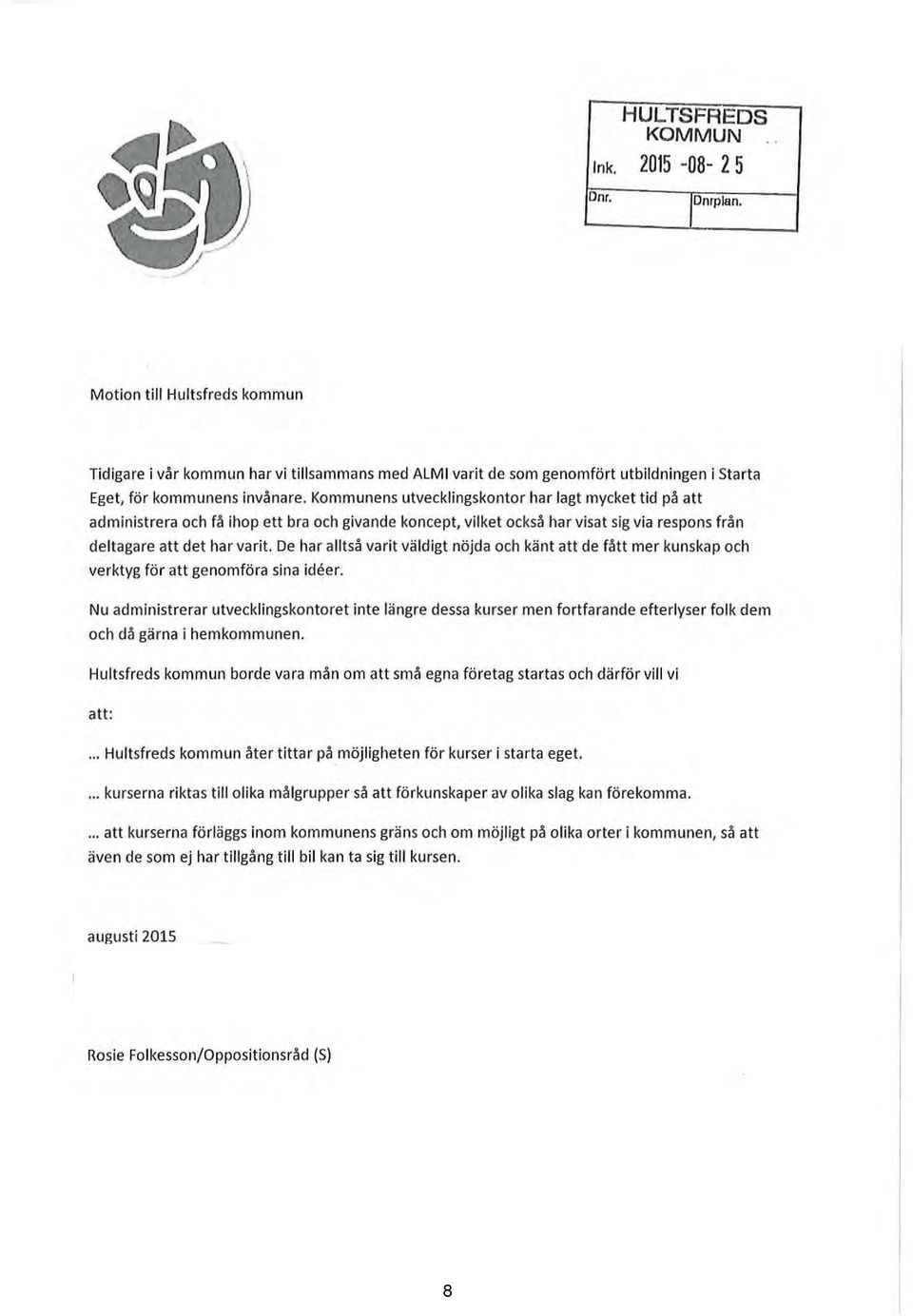 De har alltså varit väldigt nöjda och känt att de fått mer kunskap och verktyg för att genomföra sina ideer.