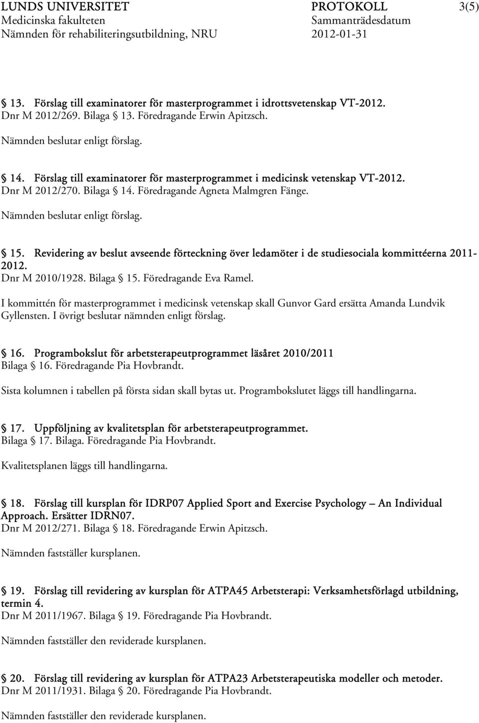 Revidering av beslut avseende förteckning över ledamöter i de studiesociala kommittéerna 2011-2012. Dnr M 2010/1928. Bilaga 15. Föredragande Eva Ramel.