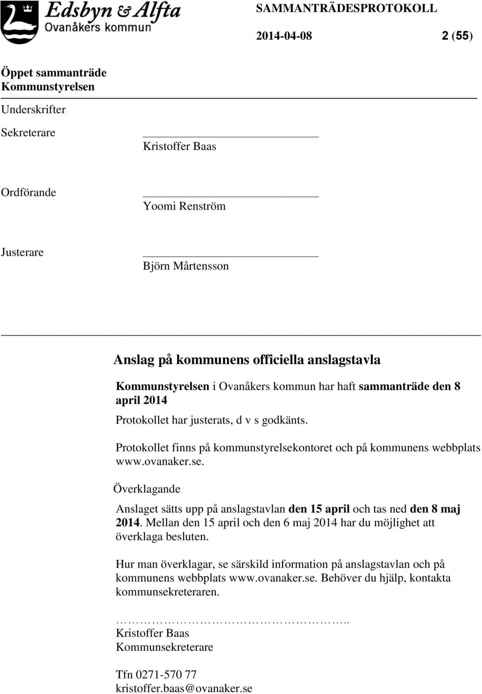 ontoret och på kommunens webbplats www.ovanaker.se. Överklagande Anslaget sätts upp på anslagstavlan den 15 april och tas ned den 8 maj 2014.