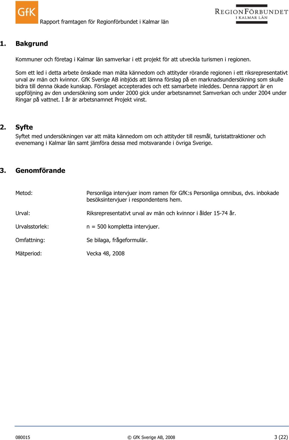GfK Sverige AB inbjöds att lämna förslag på en marknadsundersökning som skulle bidra till denna ökade kunskap. Förslaget accepterades och ett samarbete inleddes.
