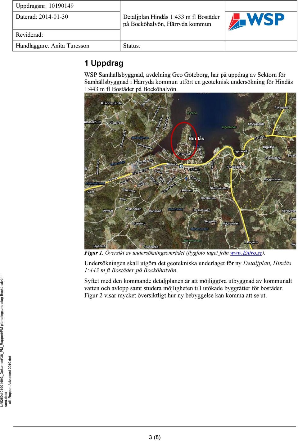 Undersökningen skall utgöra det geotekniska underlaget för ny Detaljplan, Hindås 1:443 m fl Bostäder på Bocköhalvön.