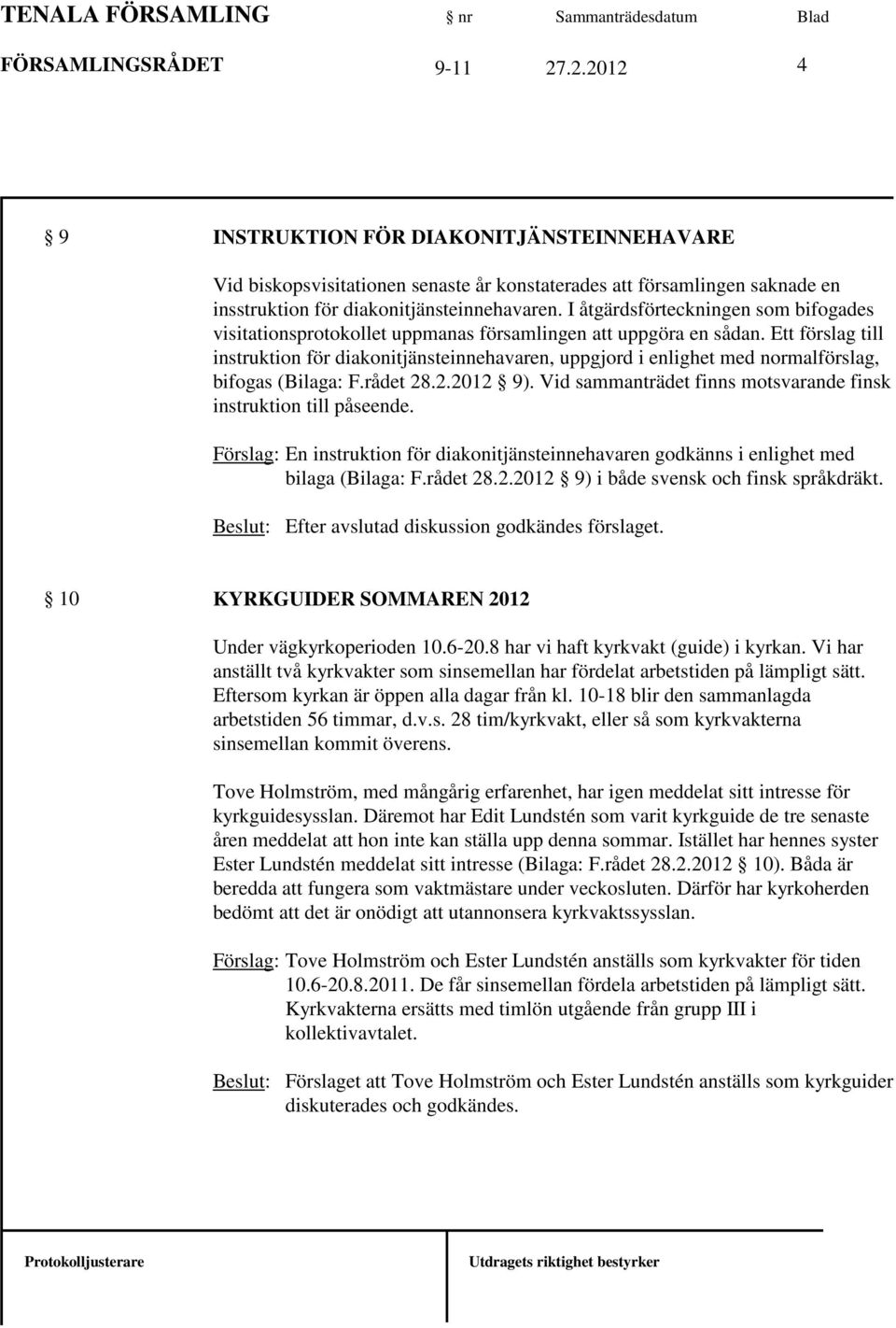 Ett förslag till instruktion för diakonitjänsteinnehavaren, uppgjord i enlighet med normalförslag, bifogas (Bilaga: F.rådet 28.2.2012 9).