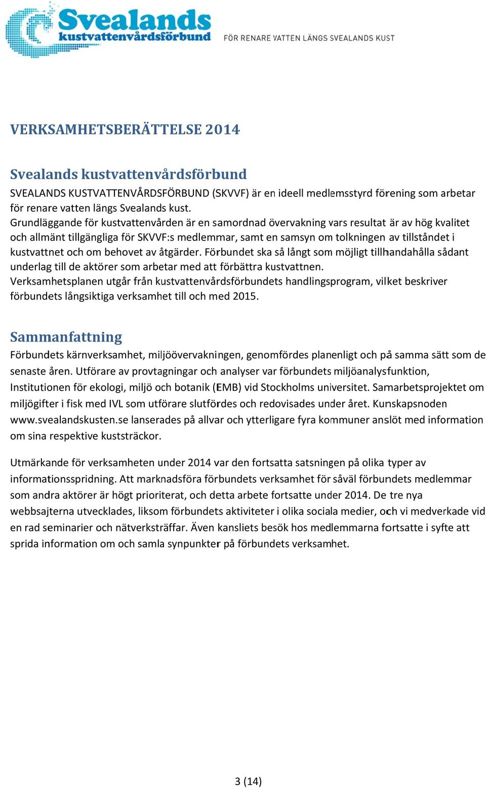 kustvattnet och om behovet av åtgärder. Förbundet ska så långt somm möjligt tillhandahålla sådant underlag till de aktörer som arbetar med att förbättra kustvattnen.