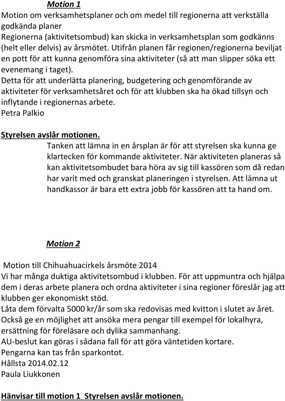 Detta för att underlätta planering, budgetering och genomförande av aktiviteter för verksamhetsåret och för att klubben ska ha ökad tillsyn och inflytande i regionernas arbete.