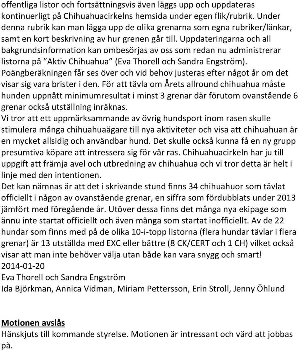 Uppdateringarna och all bakgrundsinformation kan ombesörjas av oss som redan nu administrerar listorna på Aktiv Chihuahua (Eva Thorell och Sandra Engström).