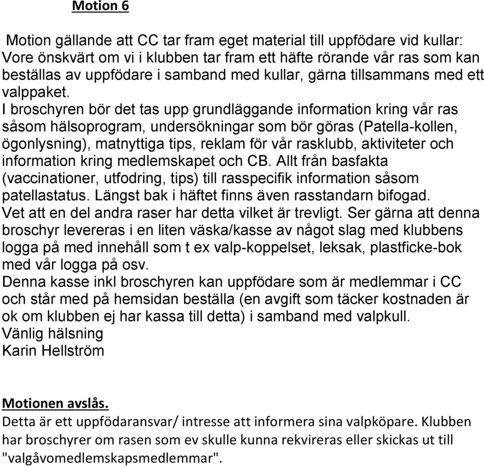 I broschyren bör det tas upp grundläggande information kring vår ras såsom hälsoprogram, undersökningar som bör göras (Patella-kollen, ögonlysning), matnyttiga tips, reklam för vår rasklubb,