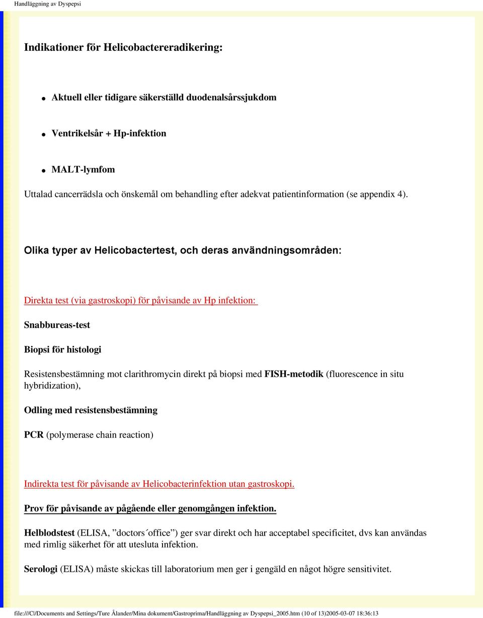 Olika typer av Helicobactertest, och deras användningsområden: Direkta test (via gastroskopi) för påvisande av Hp infektion: Snabbureas-test Biopsi för histologi Resistensbestämning mot