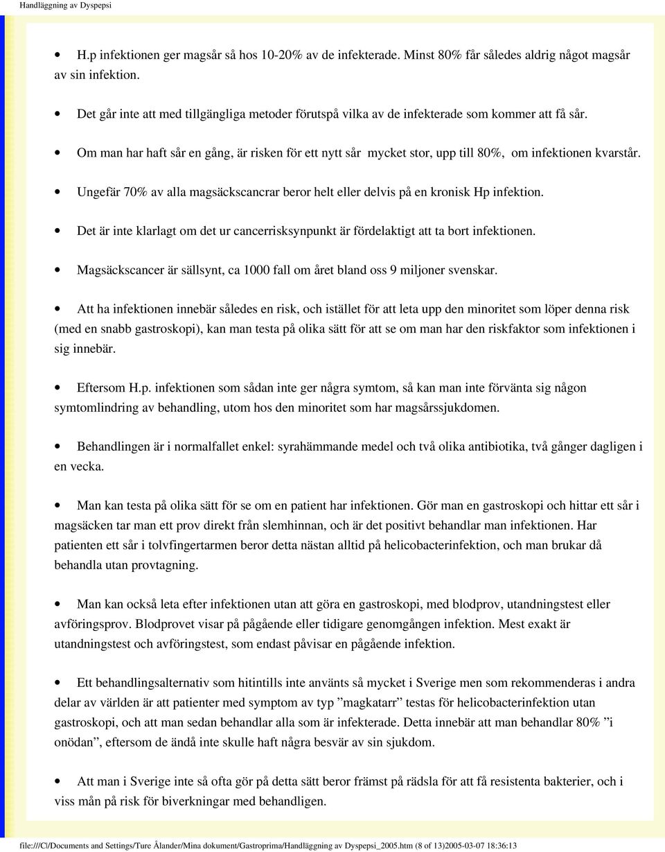 Om man har haft sår en gång, är risken för ett nytt sår mycket stor, upp till 80%, om infektionen kvarstår. Ungefär 70% av alla magsäckscancrar beror helt eller delvis på en kronisk Hp infektion.