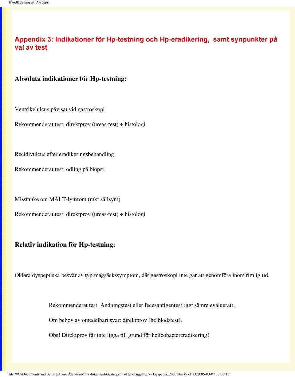 + histologi Relativ indikation för Hp-testning: Oklara dyspeptiska besvär av typ magsäckssymptom, där gastroskopi inte går att genomföra inom rimlig tid.