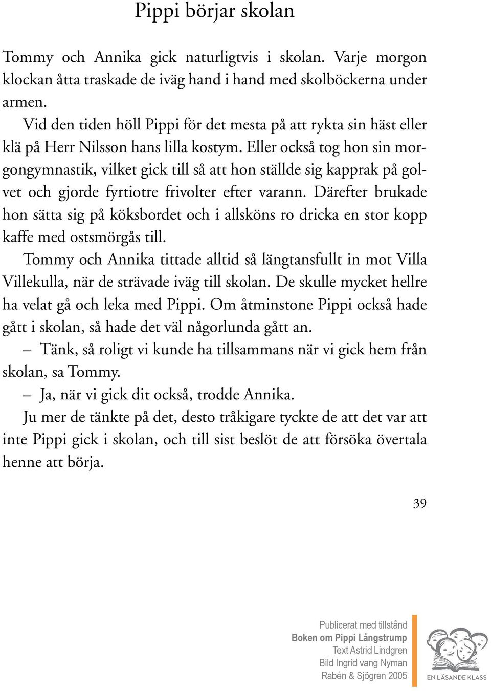 Eller också tog hon sin morgongymnastik, vilket gick till så att hon ställde sig kapprak på golvet och gjorde fyrtiotre frivolter efter varann.