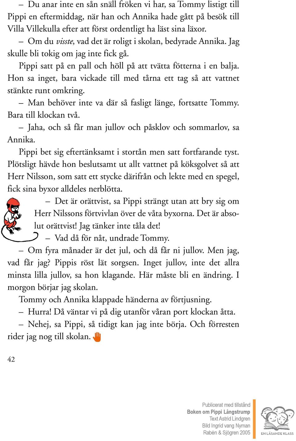 Hon sa inget, bara vickade till med tårna ett tag så att vattnet stänkte runt omkring. Man behöver inte va där så fasligt länge, fortsatte Tommy. Bara till klockan två.