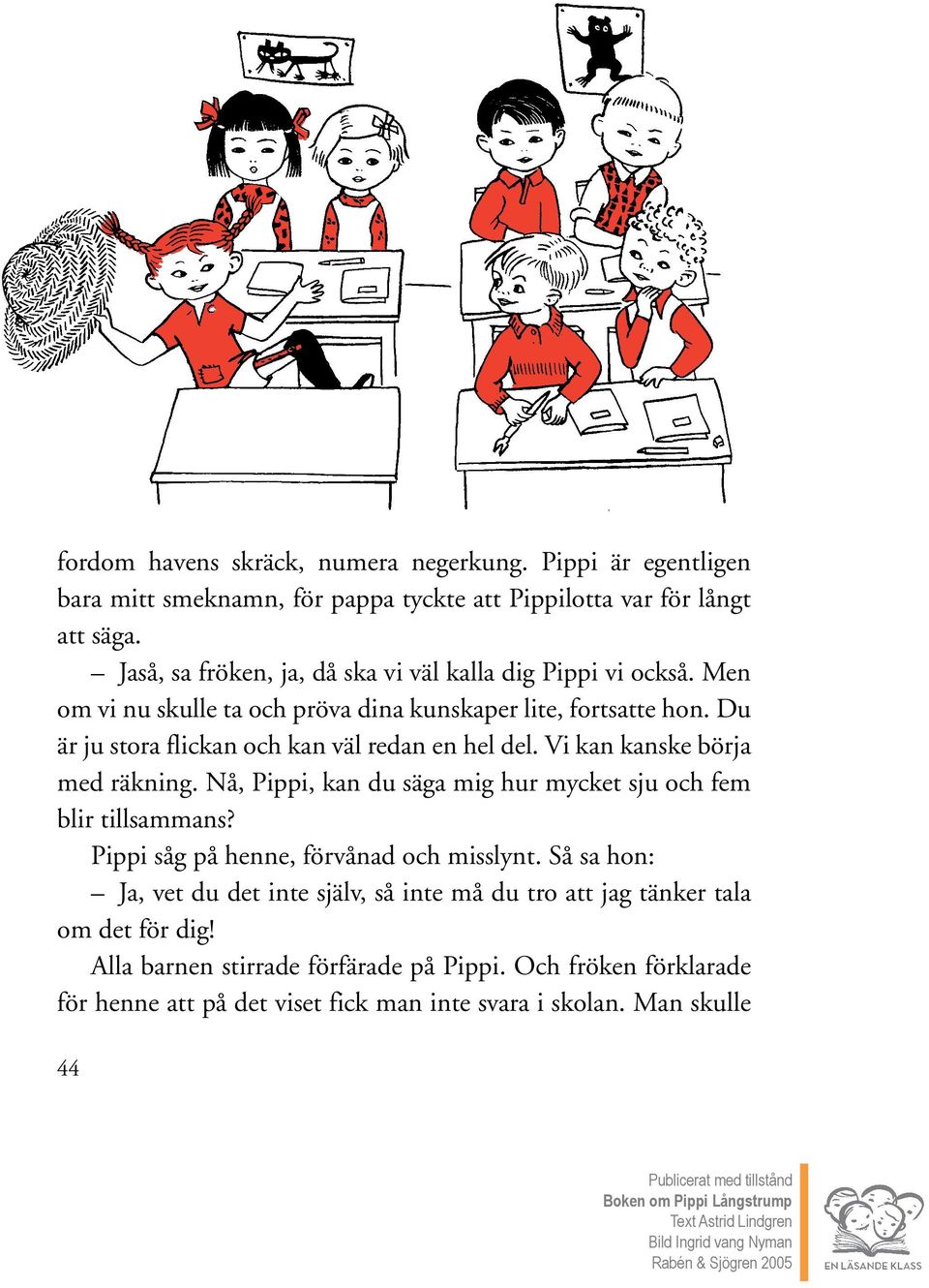 Du är ju stora flickan och kan väl redan en hel del. Vi kan kanske börja med räkning. Nå, Pippi, kan du säga mig hur mycket sju och fem blir tillsammans?